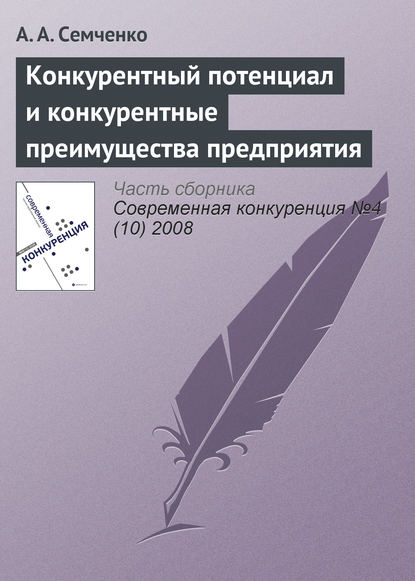 Конкурентный потенциал и конкурентные преимущества предприятия - А. А. Семченко