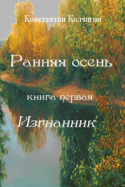 Ранняя осень. Книга первая. Изгнанник - Константин Колчигин