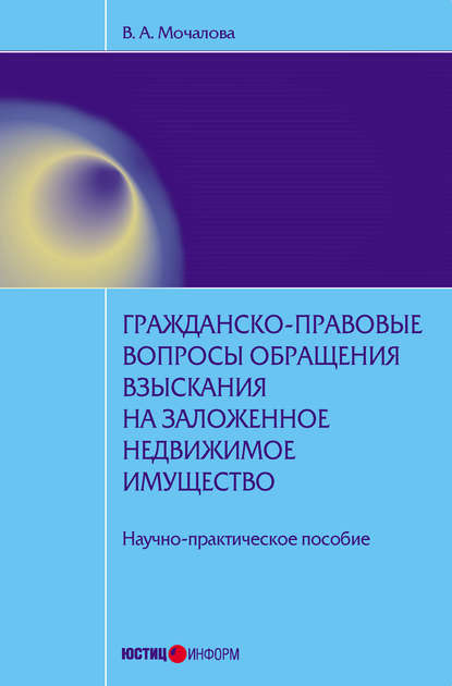 Гражданско-правовые вопросы обращения взыскания на заложенное недвижимое имущество: научно-практическое пособие - В. А. Мочалова