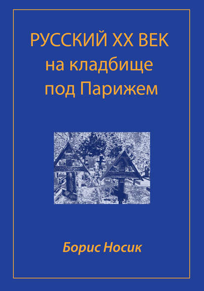 Русский XX век на кладбище под Парижем - Борис Носик