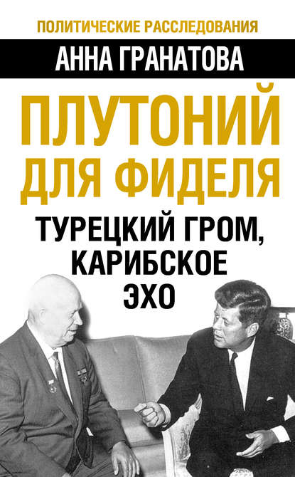 Плутоний для Фиделя. Турецкий гром, карибское эхо - Анна Гранатова