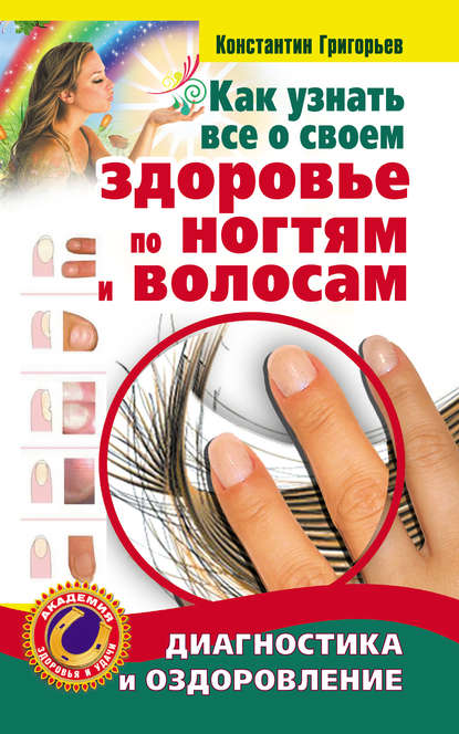 Как узнать все о своем здоровье по ногтям и волосам. Диагностика и оздоровление — Константин Григорьев