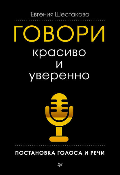 Говори красиво и уверенно. Постановка голоса и речи — Евгения Шестакова