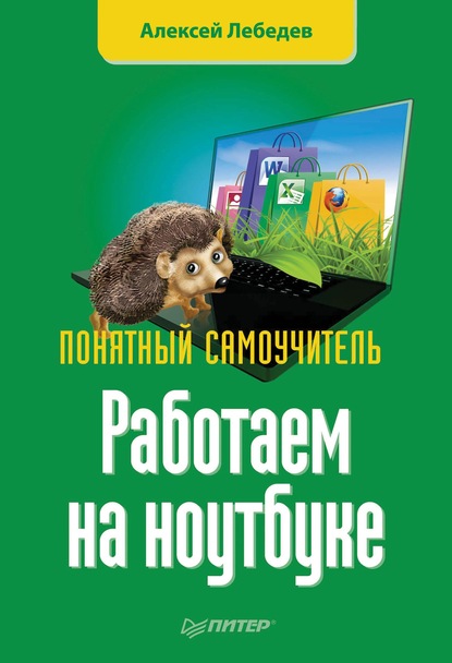 Работаем на ноутбуке. Понятный самоучитель - Алексей Лебедев