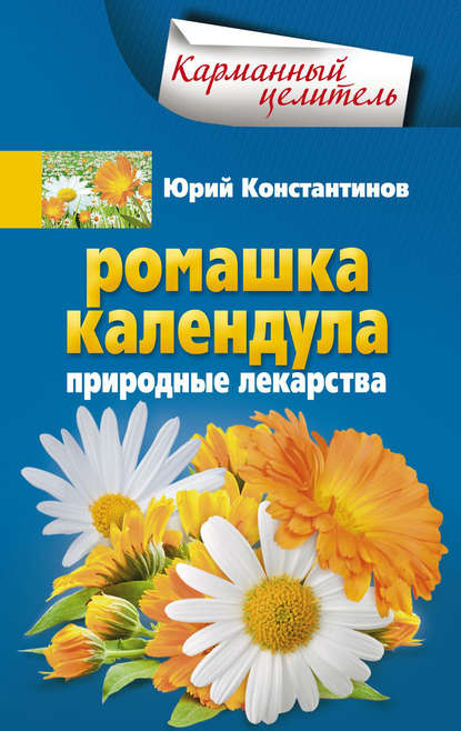 Ромашка, календула. Природные лекарства — Юрий Константинов