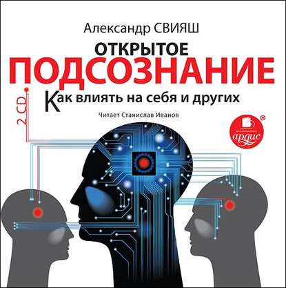 Открытое подсознание. Как влиять на себя и других - Александр Свияш