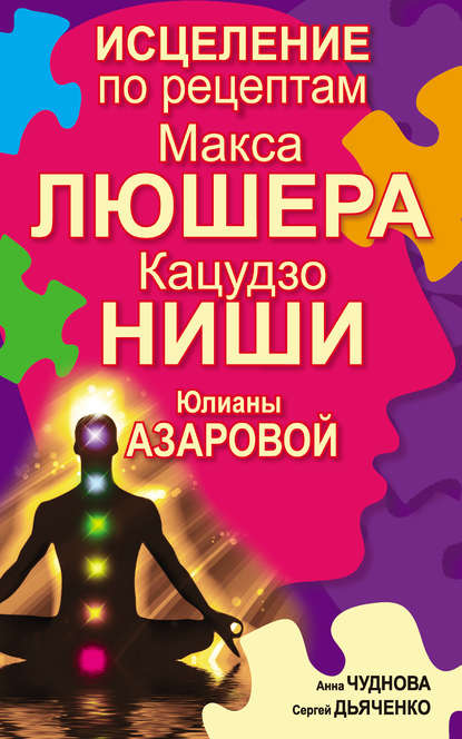 Исцеление по рецептам Макса Люшера, Кацудзо Ниши, Юлианы Азаровой — Сергей Дьяченко