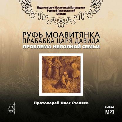 Руфь Моавитянка, прабабка царя Давида (проблема неполной семьи) - протоиерей Олег Стеняев