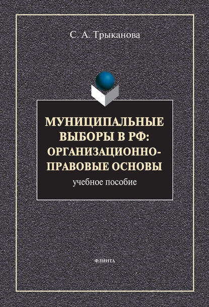 Муниципальные выборы в РФ: организационно-правовые основы - С. А. Трыканова