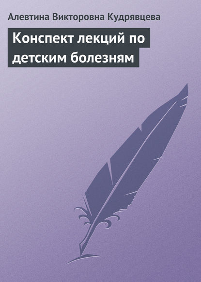 Конспект лекций по детским болезням — Алевтина Викторовна Кудрявцева