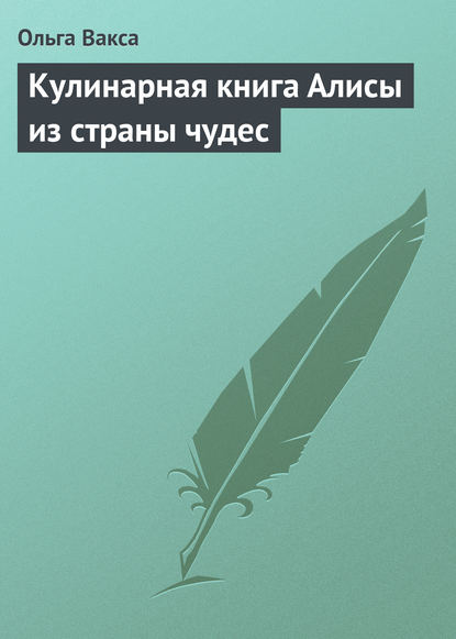 Кулинарная книга Алисы из страны чудес - Ольга Вакса