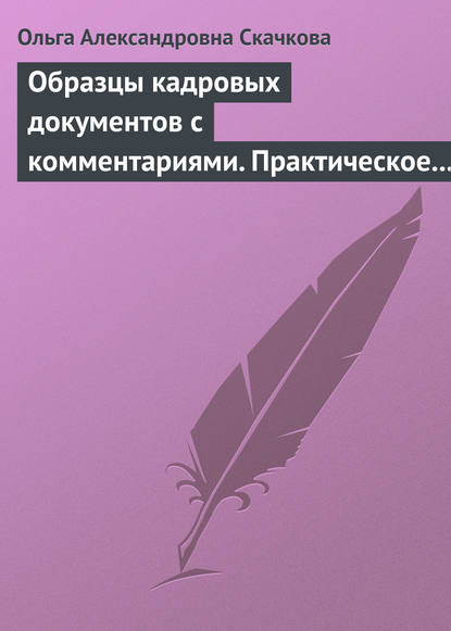 Образцы кадровых документов с комментариями. Практическое пособие - Ольга Александровна Скачкова