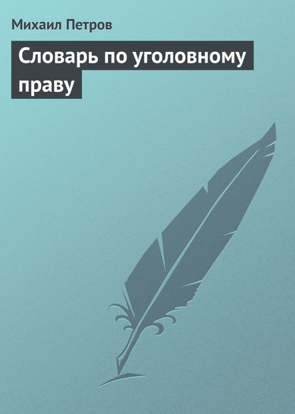 Словарь по уголовному праву - Михаил Петров