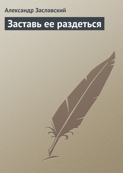 Заставь ее раздеться — Александр Заславский