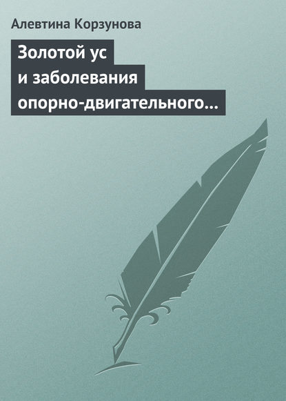 Золотой ус и заболевания опорно-двигательного аппарата — Алевтина Корзунова