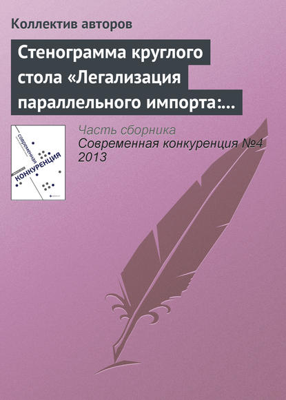 Стенограмма круглого стола «Легализация параллельного импорта: риски для инвесторов» - Коллектив авторов