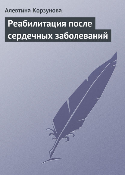 Реабилитация после сердечных заболеваний - Алевтина Корзунова