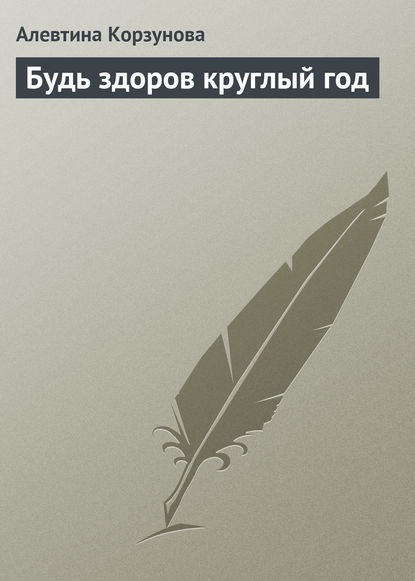 Будь здоров круглый год — Алевтина Корзунова