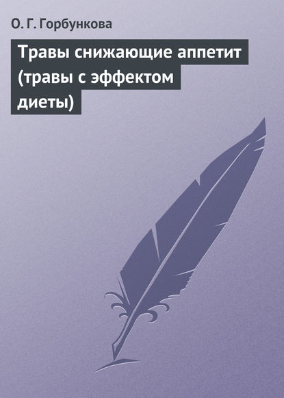 Травы снижающие аппетит (травы с эффектом диеты) — О. Г. Горбункова