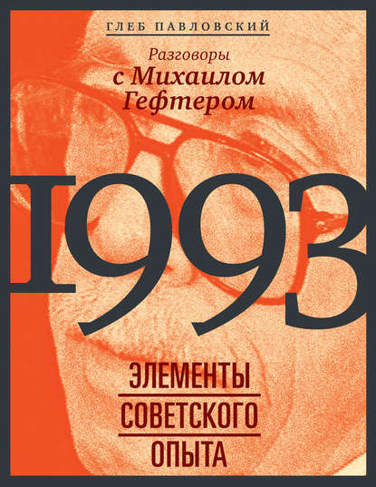 1993: элементы советского опыта. Разговоры с Михаилом Гефтером - Глеб Павловский