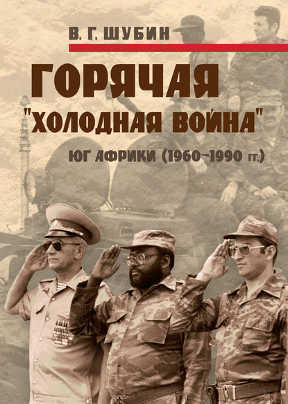 Горячая «холодная война»: Юг Африки (1960-1990 гг.) - Владимир Шубин