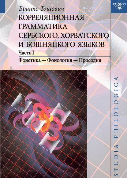 Корреляционная грамматика сербского, хорватского и бошняцкого языков. Часть 1: Фонетика – Фонология – Просодия - Бранко Тошович