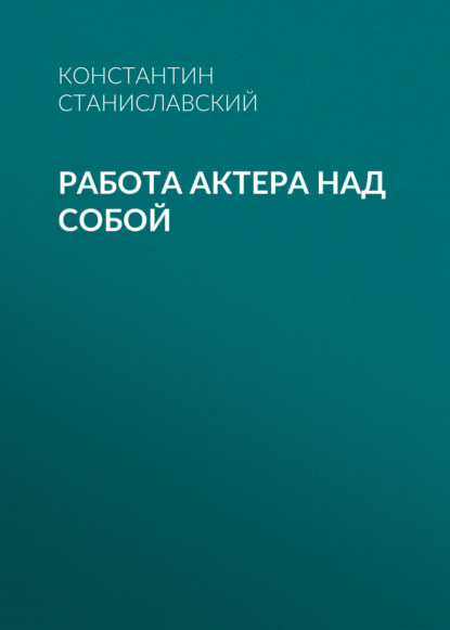 Работа актера над собой — Константин Станиславский