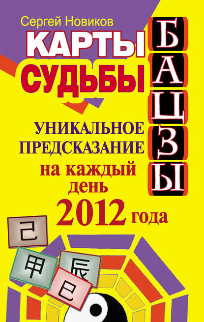 Карты судьбы Бацзы. Уникальное предсказание на каждый день 2012 года - Сергей Новиков