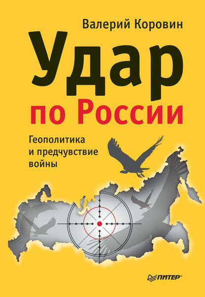 Удар по России. Геополитика и предчувствие войны — Валерий Коровин