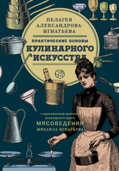 Практические основы кулинарного искусства. Краткий популярный курс мясоведения - Пелагея Александрова-Игнатьева