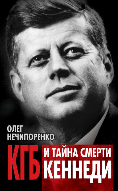 КГБ и тайна смерти Кеннеди - Олег Нечипоренко