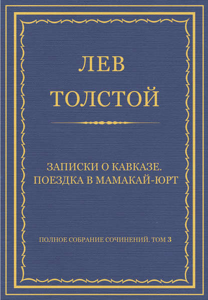 Полное собрание сочинений. Том 3. Произведения 1852–1856 гг. Записки о Кавказе. Поездка в Мамакай-юрт - Лев Толстой