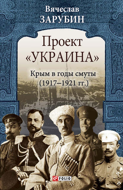 Проект «Украина». Крым в годы смуты (1917–1921 гг.) - Вячеслав Зарубин