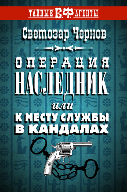 Операция «Наследник», или К месту службы в кандалах - Светозар Чернов