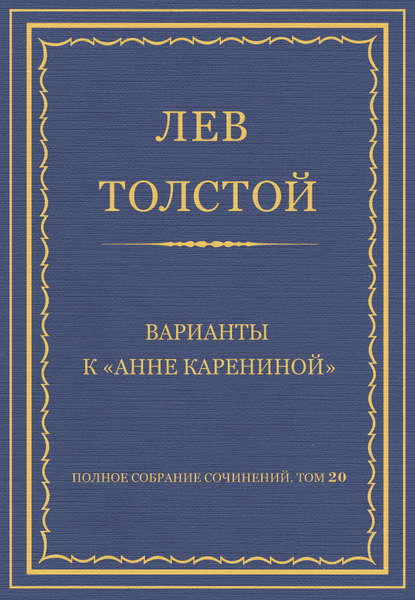 Полное собрание сочинений. Том 20. Варианты к «Анне Карениной» - Лев Толстой