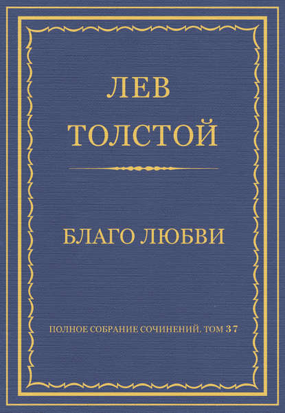 Полное собрание сочинений. Том 37. Произведения 1906–1910 гг. Благо любви - Лев Толстой