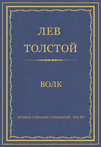 Полное собрание сочинений. Том 37. Произведения 1906–1910 гг. Волк - Лев Толстой