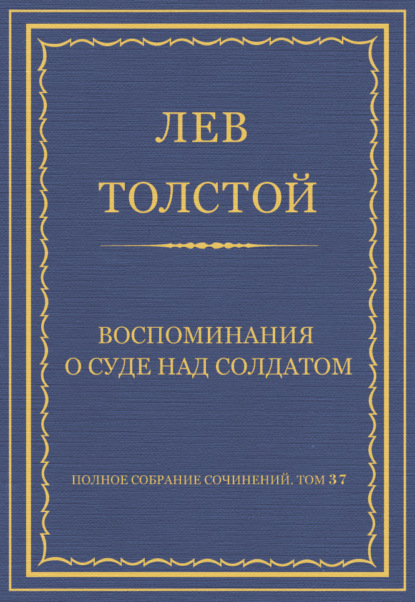 Полное собрание сочинений. Том 37. Произведения 1906–1910 гг. Воспоминания о суде над солдатом - Лев Толстой