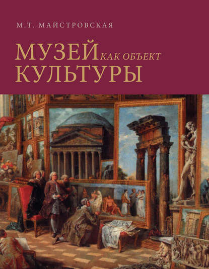 Музей как объект культуры. Искусство экспозиционного ансамбля - М. Т. Майстровская