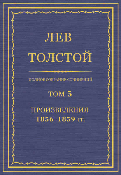 Полное собрание сочинений. Том 5. Произведения 1856–1859 гг. - Лев Толстой