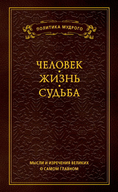 Мысли и изречения великих о самом главном. Том 1. Человек. Жизнь. Судьба - Группа авторов