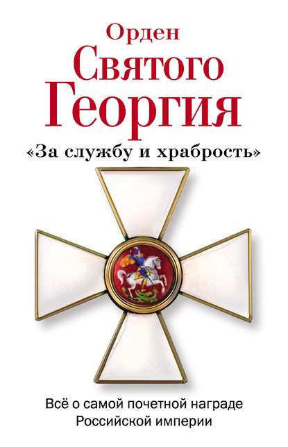 Орден Святого Георгия. Всё о самой почетной награде Российской Империи - Алексей Шишов