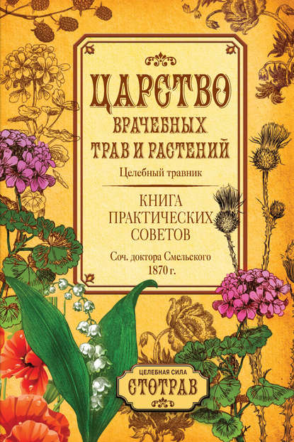 Царство врачебных трав и растений. Книга практических советов. Сочинение доктора Смельского 1870 г. — Елизар Смельский