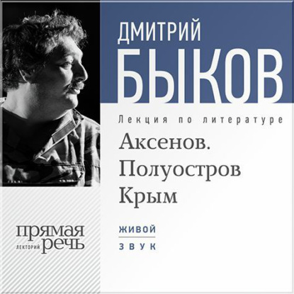 Лекция «Аксенов. Полуостров Крым» - Дмитрий Быков