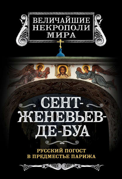 Сент-Женевьев-де-Буа. Русский погост в предместье Парижа - Борис Носик