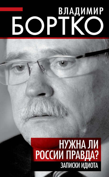 Нужна ли России правда? Записки идиота — Владимир Бортко