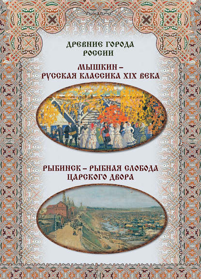 Мышкин – русская классика XIX века, Рыбинск – рыбная слобода царского двора - Группа авторов