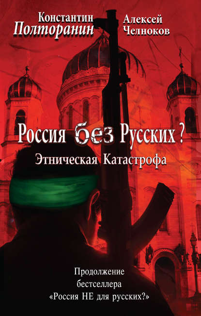 Этническая катастрофа. Россия без русских? - Алексей Челноков