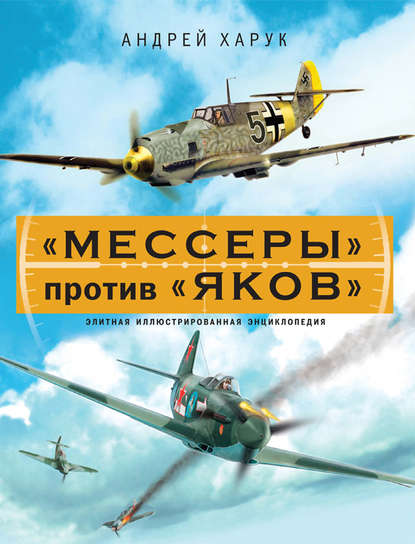 «Мессеры» против «Яков». Элитная иллюстрированная энциклопедия — Андрей Харук