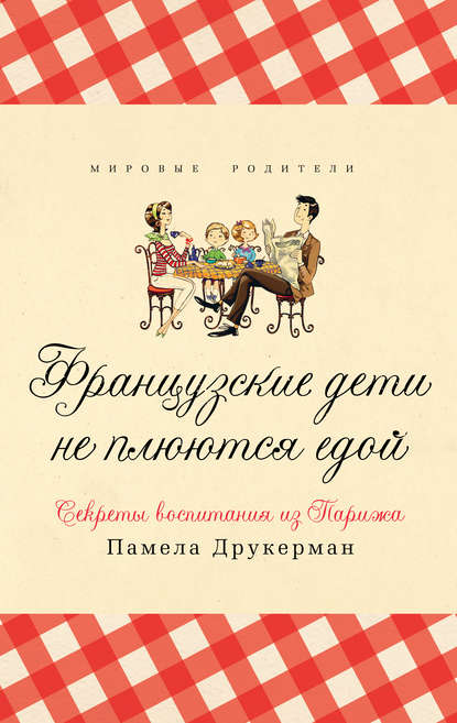 Французские дети не плюются едой. Секреты воспитания из Парижа — Памела Друкерман